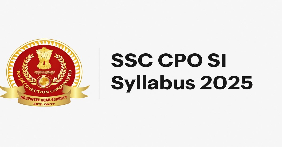 SSC CPO SI Syllabus 2025 – Detailed Exam Pattern and Subject-wise Topics