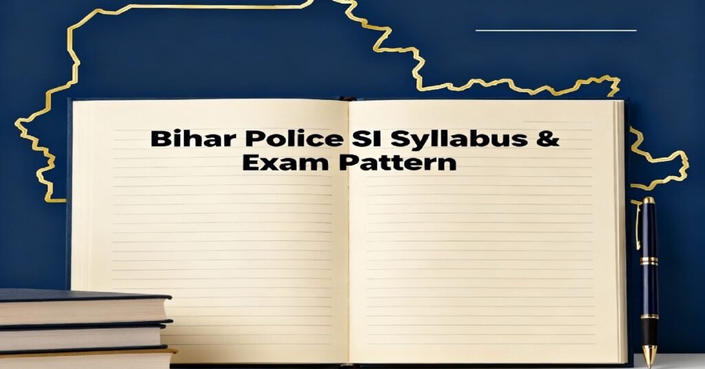 Bihar Police Sub-Inspector Syllabus, Exam Pattern, and Preparation Guide