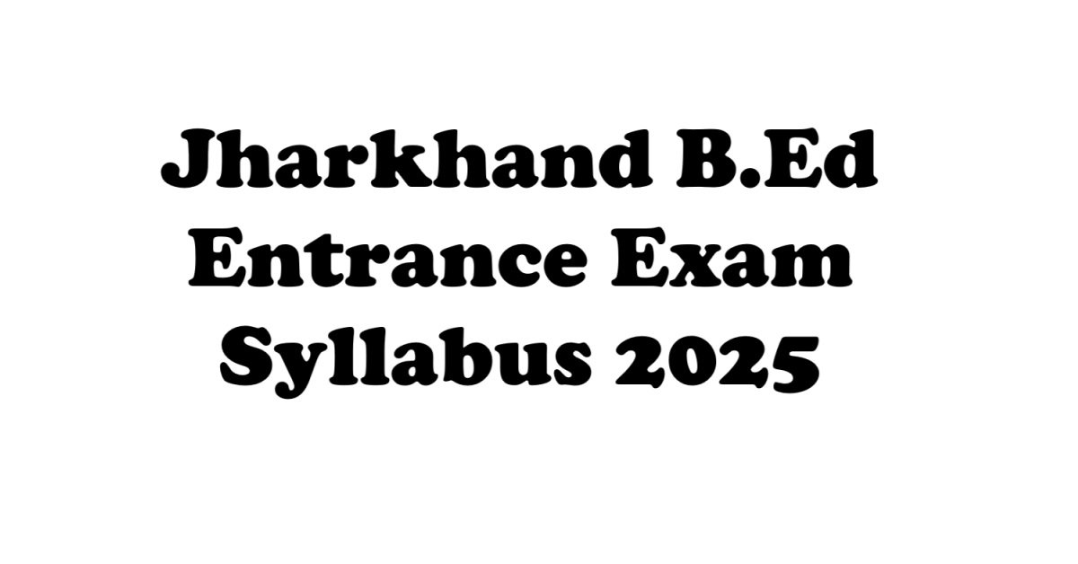 Jharkhand B.Ed Entrance Exam Syllabus 2025