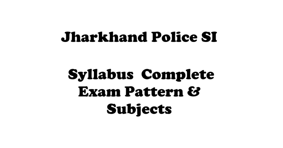 Jharkhand Police Sub-Inspector Syllabus, Exam Pattern, and Preparation Guide