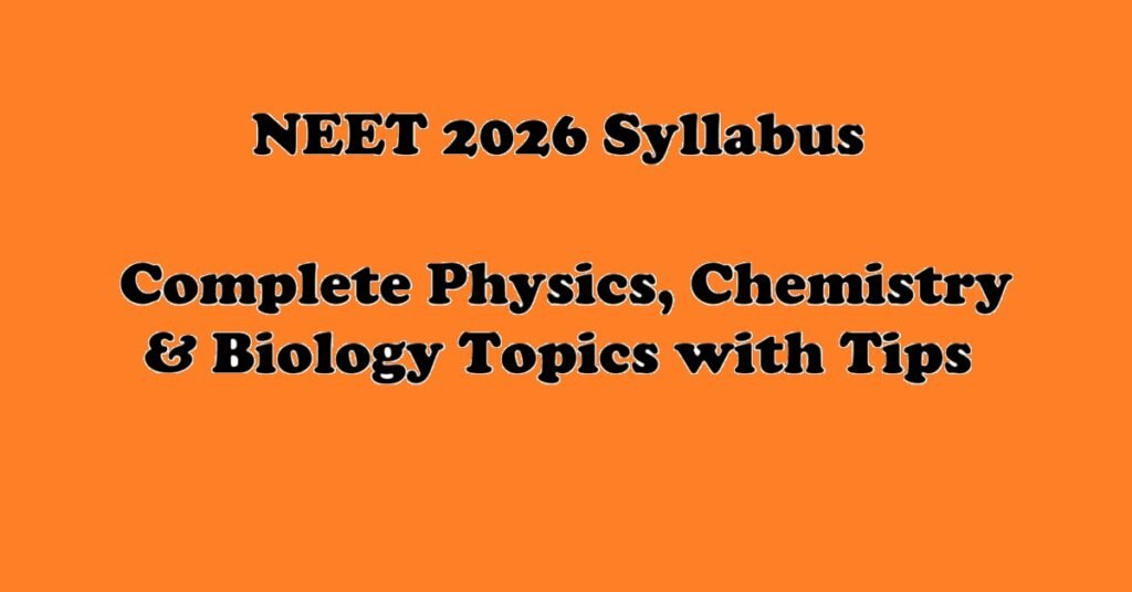 NEET 2026 Syllabus – Physics, Chemistry and Biology Complete Topics with Preparation Tips