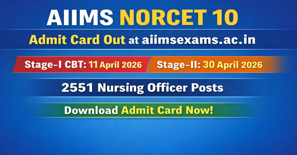 AIIMS NORCET 10 Admit Card 2026 released for 2551 Nursing Officer posts with Stage-I CBT on 11 April and Stage-II on 30 April 2026