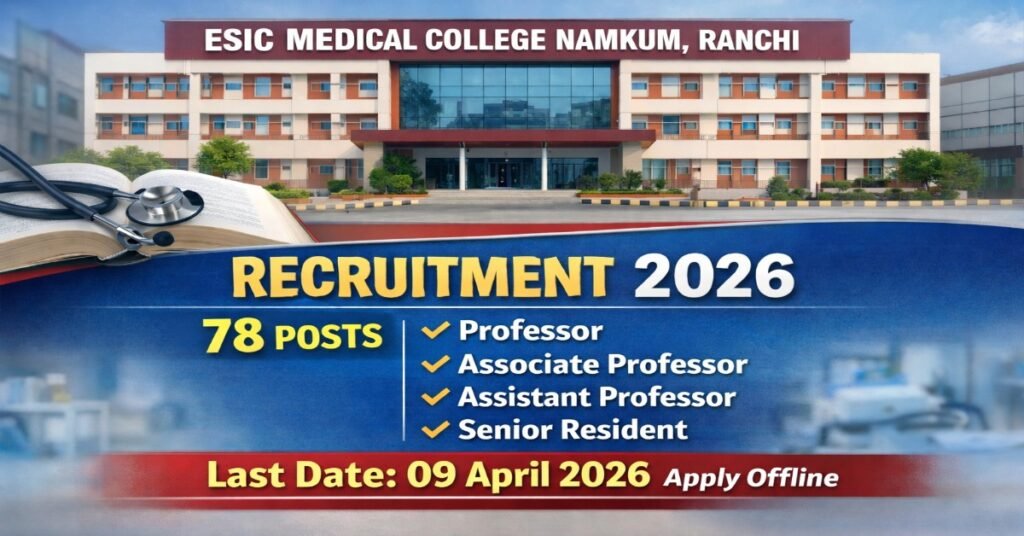 ESIC Medical College Namkum Ranchi Recruitment 2026 for 78 Professor, Associate Professor, Assistant Professor and Senior Resident posts last date 09 April 2026 apply offline