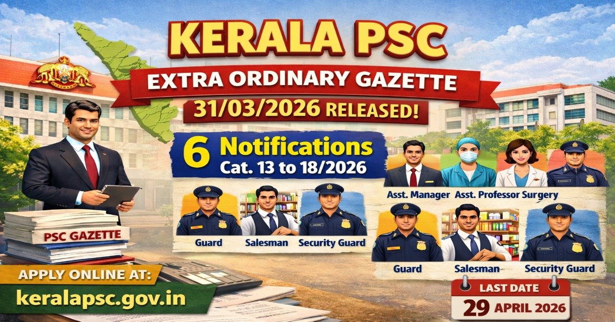 Kerala PSC Extra Ordinary Gazette 31 March 2026 released with 6 notifications Cat 13 to 18 2026 apply online last date 29 April 2026