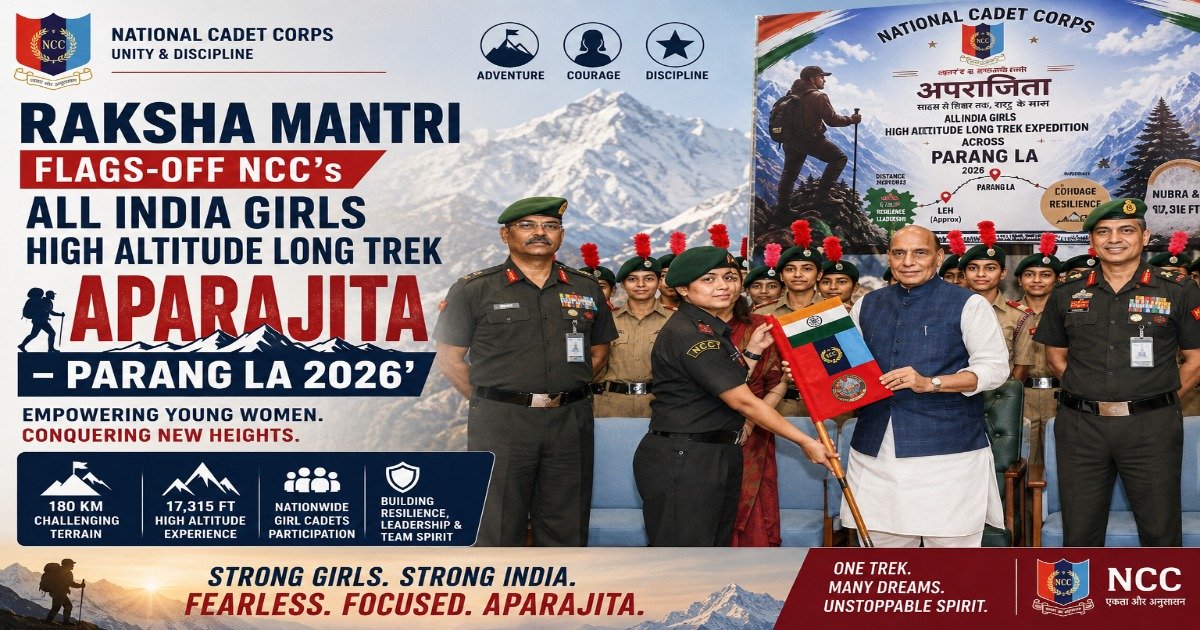 Raksha Mantri flags off NCC’s All India Girls High Altitude Long Trek Aparajita Parang La 2026