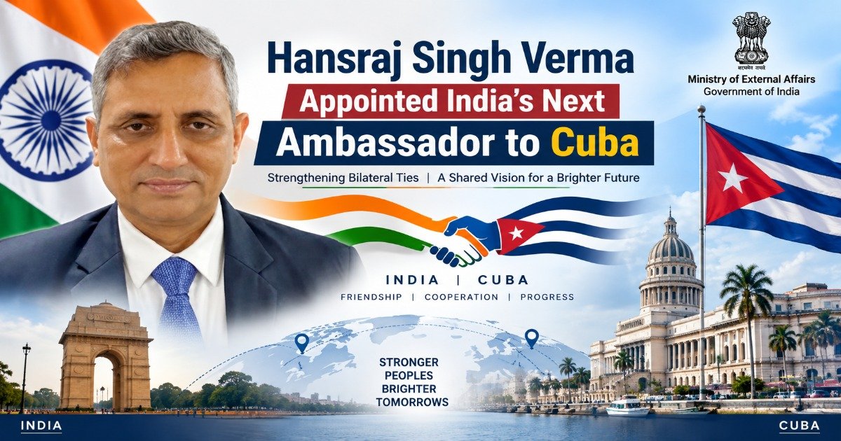 Hansraj Singh Verma Appointed India’s Next Ambassador to Cuba